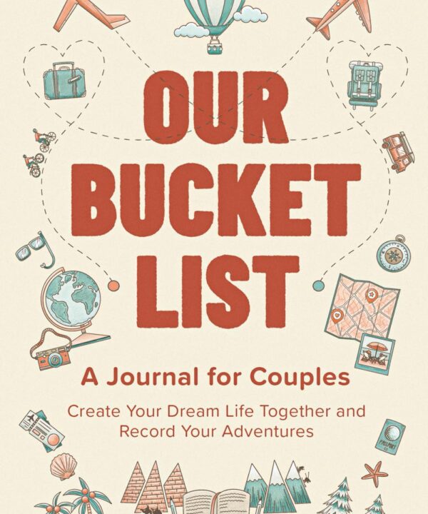 Our Bucket List: A Journal for Couples: Create Your Dream Life Together and Record Your Adventures
