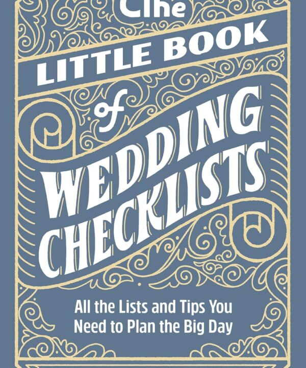 The Little Book of Wedding Checklists: All the Lists and Tips You Need to Plan the Big Day