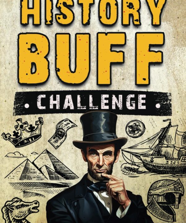 The Ultimate History Buff Challenge: Over 600 Quiz Questions for Curious History Lovers