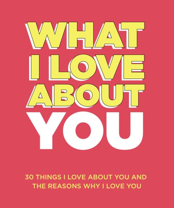 What I Love About You: 30 Things I Love About You and the Reasons Why I Love You Fill-in-the-Blank Gift Book. Anniversary Gifts for Couples, Her and Him (What I Love About You Series Books)